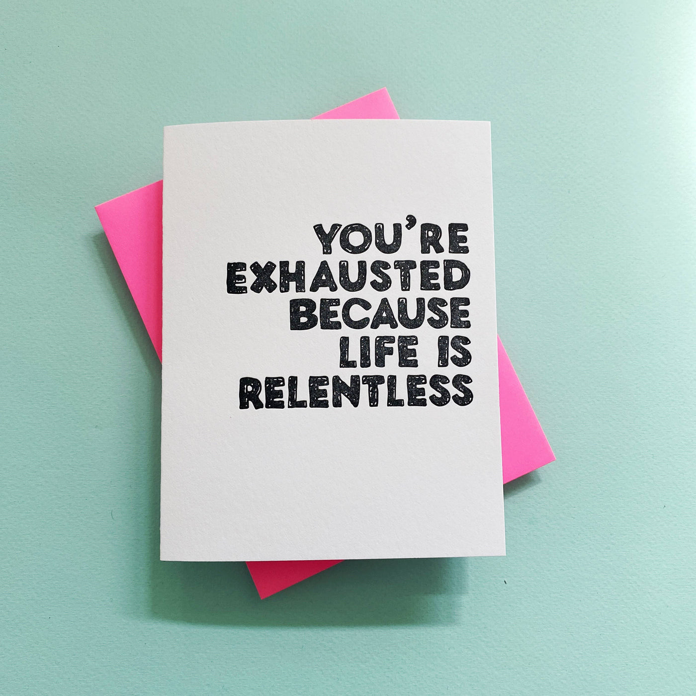 You're Exhausted Because Life Is Relentless Greeting Card